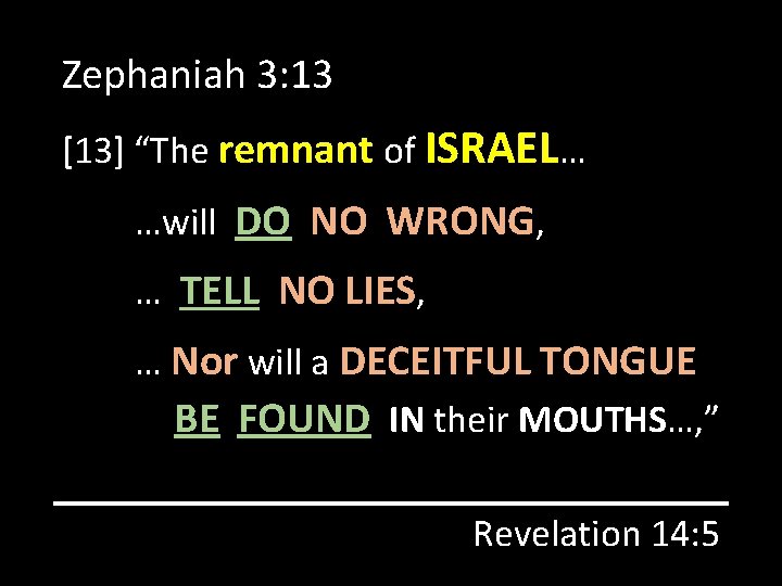 Zephaniah 3: 13 [13] “The remnant of ISRAEL… …will DO NO WRONG, … TELL