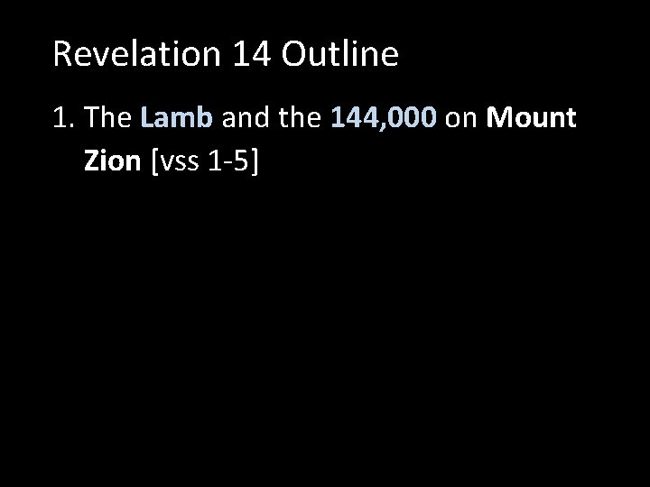 Revelation 14 Outline 1. The Lamb and the 144, 000 on Mount Zion [vss