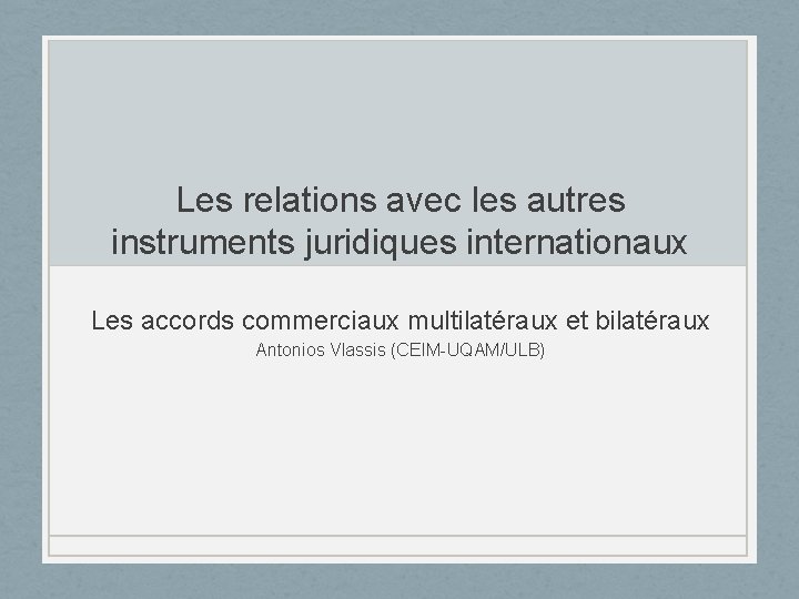 Les relations avec les autres instruments juridiques internationaux Les accords commerciaux multilatéraux et bilatéraux