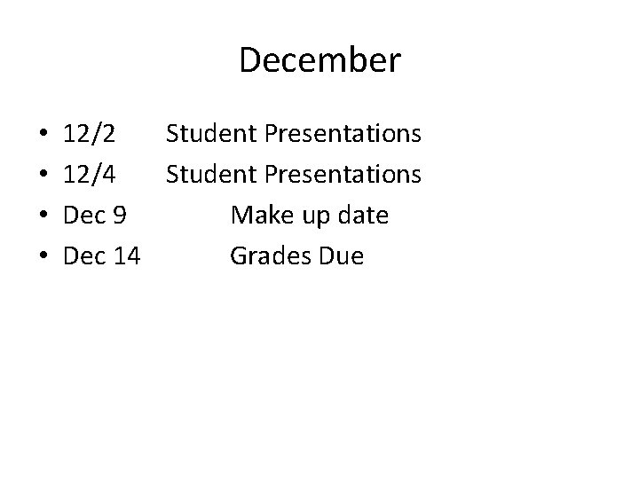 December • • 12/2 Student Presentations 12/4 Student Presentations Dec 9 Make up date