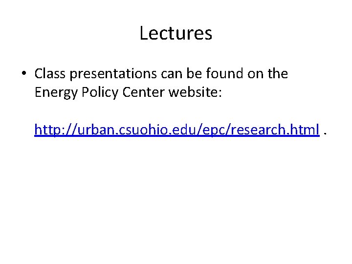 Lectures • Class presentations can be found on the Energy Policy Center website: http: