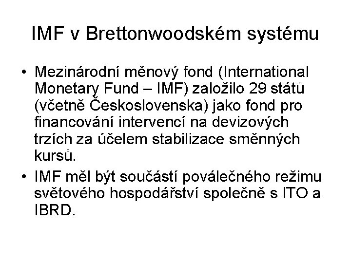 IMF v Brettonwoodském systému • Mezinárodní měnový fond (International Monetary Fund – IMF) založilo