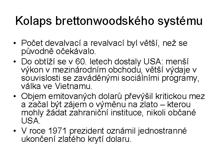 Kolaps brettonwoodského systému • Počet devalvací a revalvací byl větší, než se původně očekávalo. Kolaps brettonwoodského systému • Počet devalvací a revalvací byl větší, než se původně očekávalo.