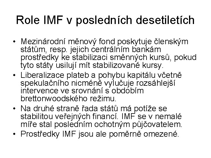 Role IMF v posledních desetiletích • Mezinárodní měnový fond poskytuje členským státům, resp. jejich