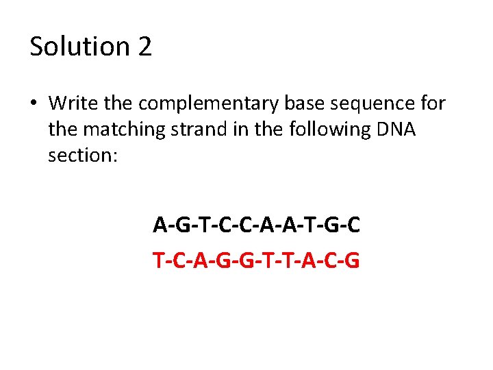 Solution 2 • Write the complementary base sequence for the matching strand in the