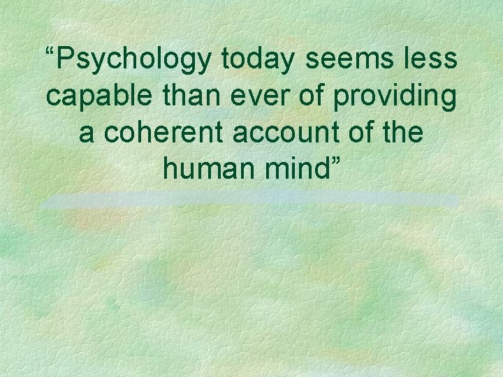 “Psychology today seems less capable than ever of providing a coherent account of the