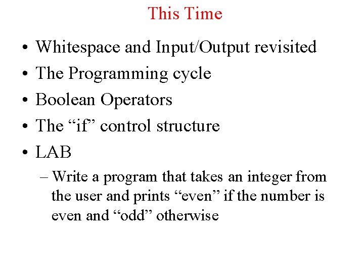 This Time • • • Whitespace and Input/Output revisited The Programming cycle Boolean Operators