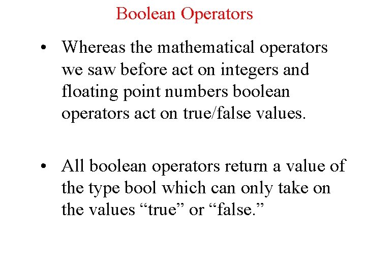 Boolean Operators • Whereas the mathematical operators we saw before act on integers and