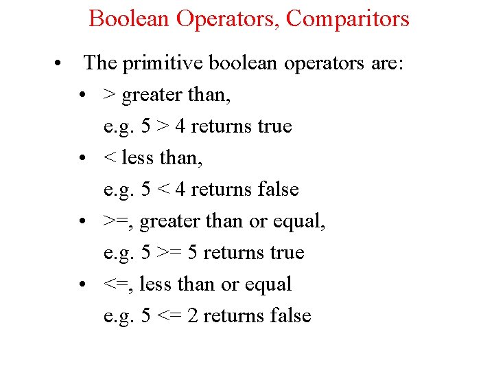 Boolean Operators, Comparitors • The primitive boolean operators are: • > greater than, e.