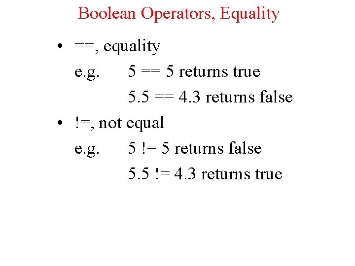 Boolean Operators, Equality • ==, equality e. g. 5 == 5 returns true 5.