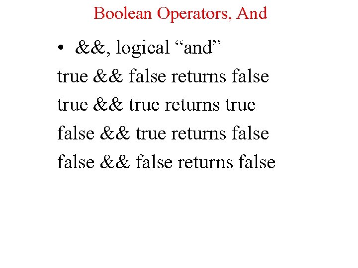 Boolean Operators, And • &&, logical “and” true && false returns false true &&