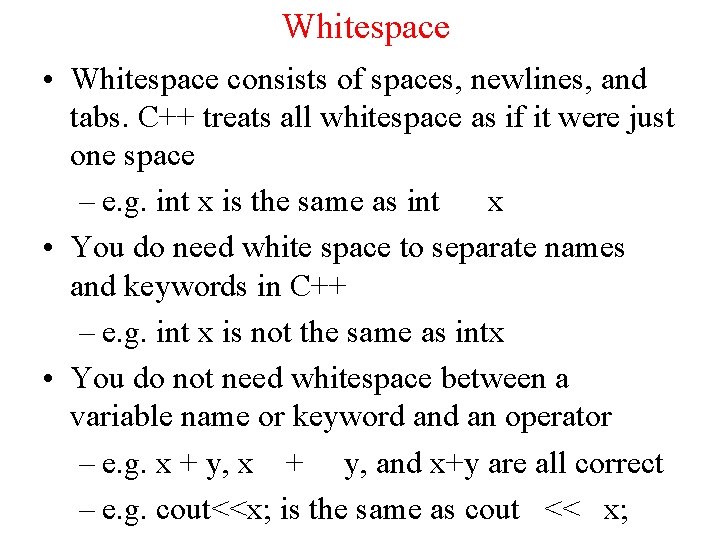 Whitespace • Whitespace consists of spaces, newlines, and tabs. C++ treats all whitespace as