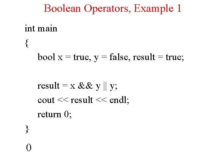 Boolean Operators, Example 1 int main { bool x = true, y = false,