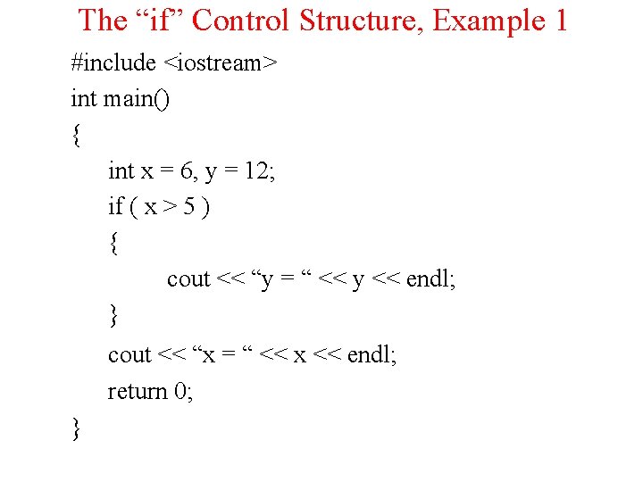 The “if” Control Structure, Example 1 #include <iostream> int main() { int x =