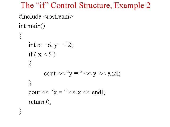 The “if” Control Structure, Example 2 #include <iostream> int main() { int x =