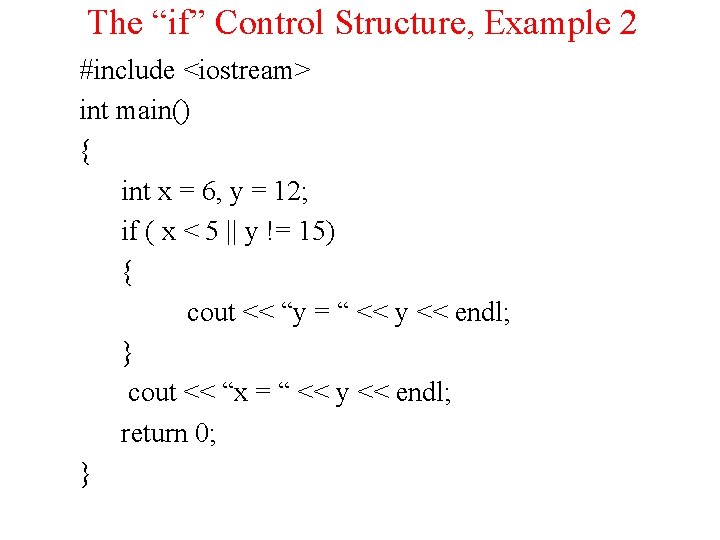 The “if” Control Structure, Example 2 #include <iostream> int main() { int x =