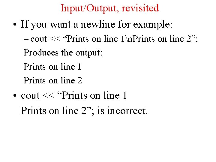 Input/Output, revisited • If you want a newline for example: – cout << “Prints