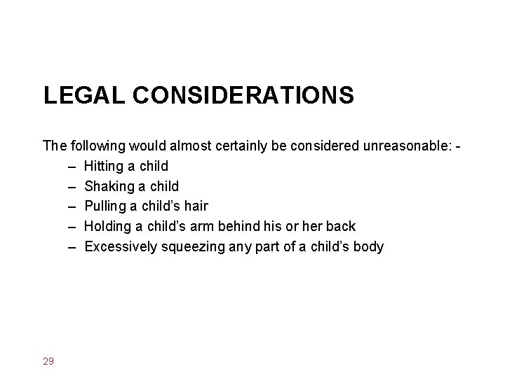 LEGAL CONSIDERATIONS The following would almost certainly be considered unreasonable: – Hitting a child