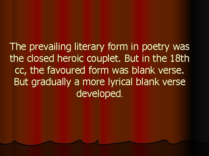 The prevailing literary form in poetry was the closed heroic couplet. But in the