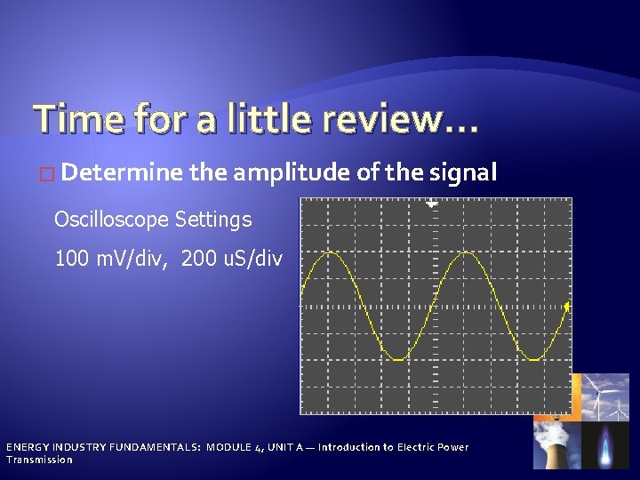 Time for a little review… � Determine the amplitude of the signal Oscilloscope Settings