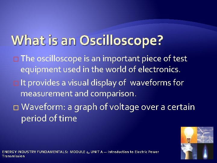 What is an Oscilloscope? � The oscilloscope is an important piece of test equipment