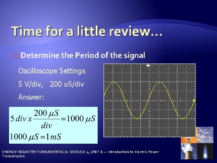 Time for a little review… � Determine the Period of the signal Oscilloscope Settings