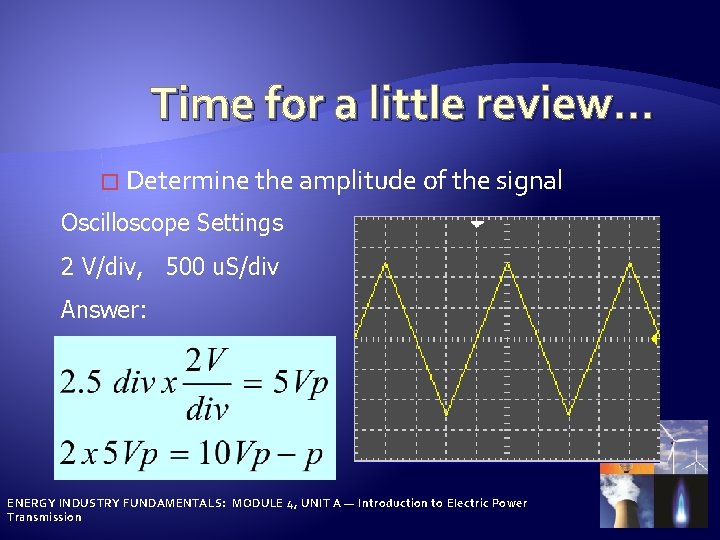 Time for a little review… � Determine the amplitude of the signal Oscilloscope Settings