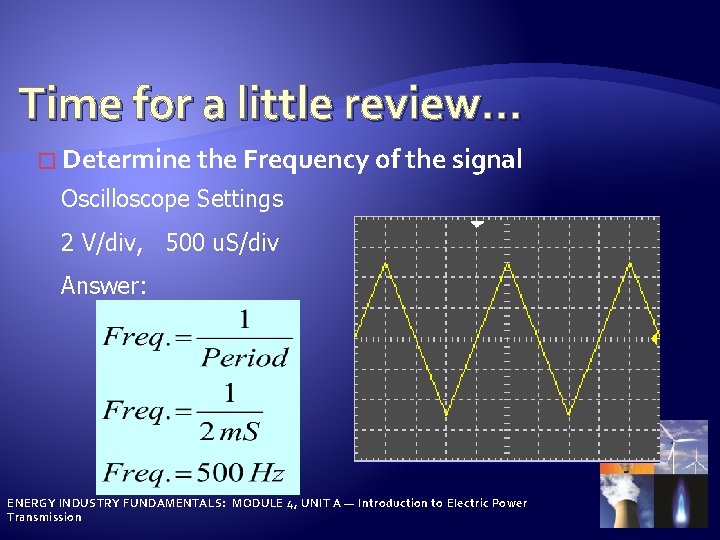 Time for a little review… � Determine the Frequency of the signal Oscilloscope Settings