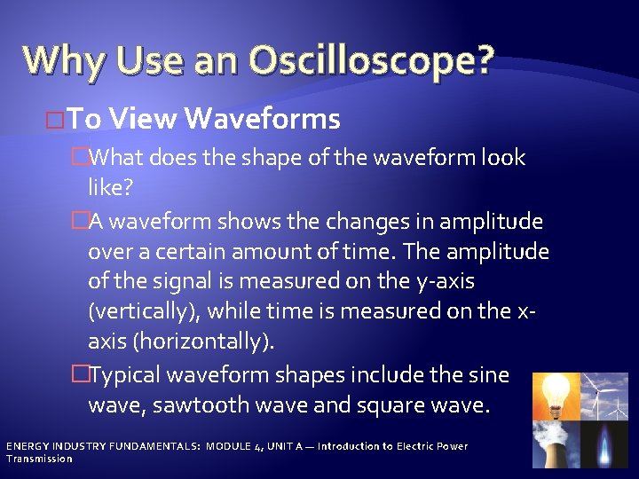 Why Use an Oscilloscope? �To View Waveforms �What does the shape of the waveform