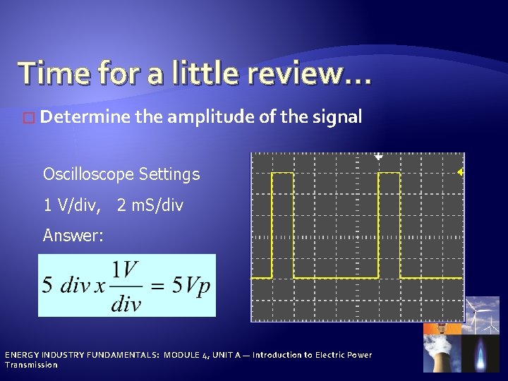 Time for a little review… � Determine the amplitude of the signal Oscilloscope Settings