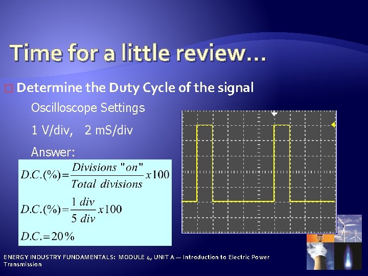 Time for a little review… � Determine the Duty Cycle of the signal Oscilloscope