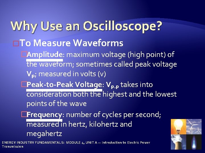 Why Use an Oscilloscope? �To Measure Waveforms �Amplitude: maximum voltage (high point) of the