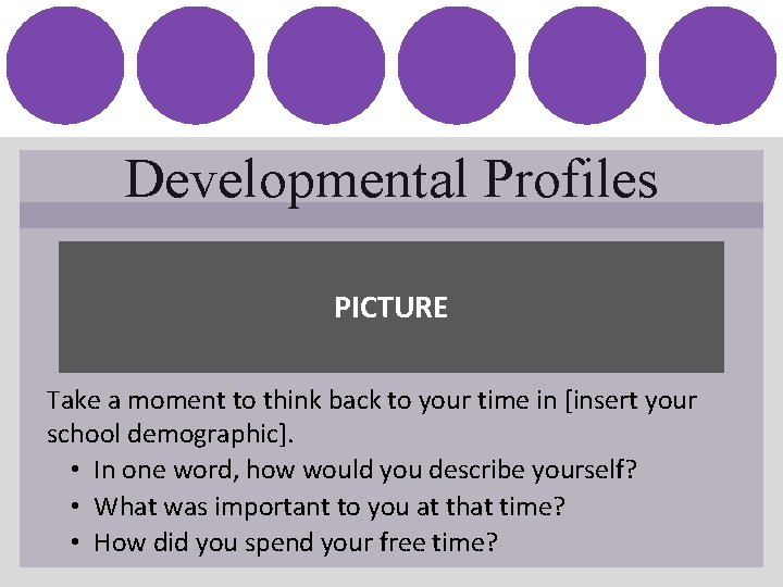 Developmental Profiles PICTURE Take a moment to think back to your time in [insert