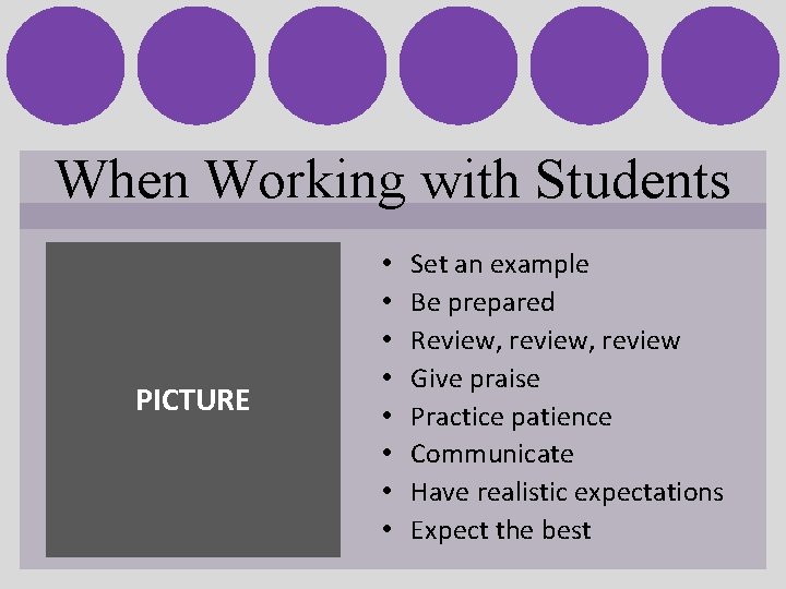 When Working with Students PICTURE • • Set an example Be prepared Review, review