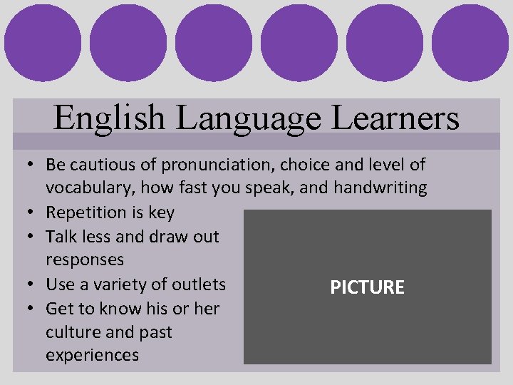 English Language Learners • Be cautious of pronunciation, choice and level of vocabulary, how