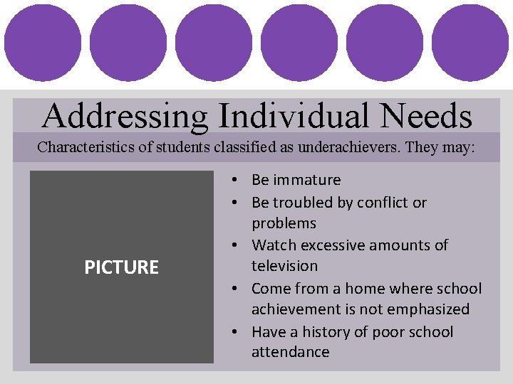 Addressing Individual Needs Characteristics of students classified as underachievers. They may: PICTURE • Be