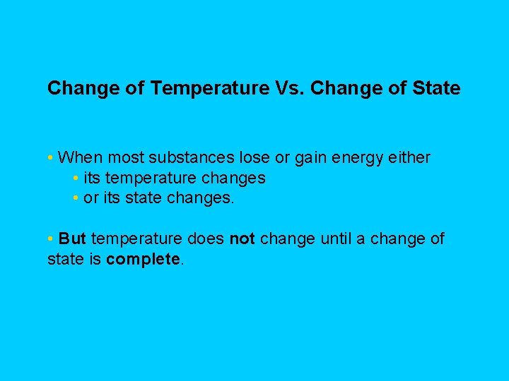 Change of Temperature Vs. Change of State • When most substances lose or gain