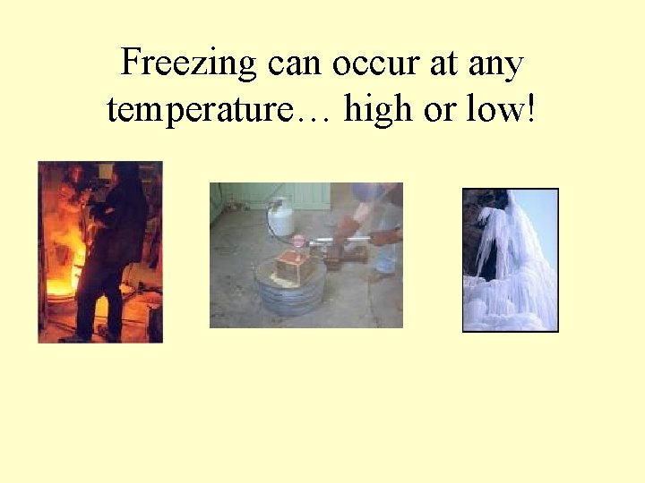 Freezing can occur at any temperature… high or low! 