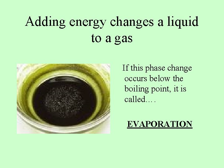 Adding energy changes a liquid to a gas If this phase change occurs below