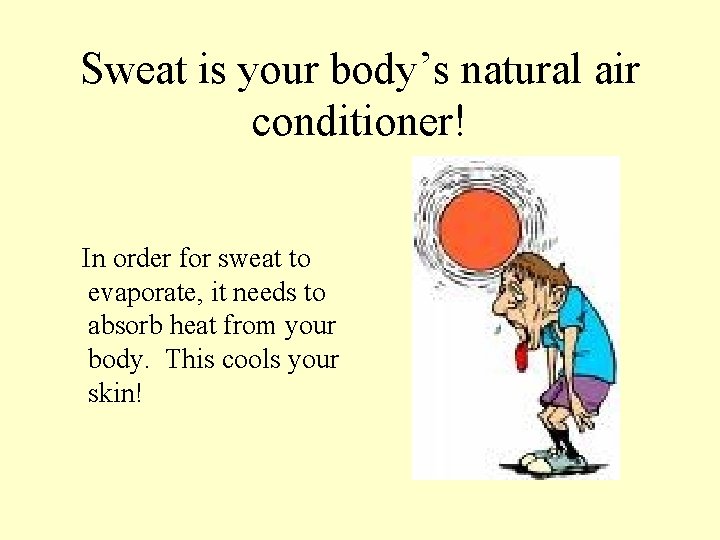 Sweat is your body’s natural air conditioner! In order for sweat to evaporate, it