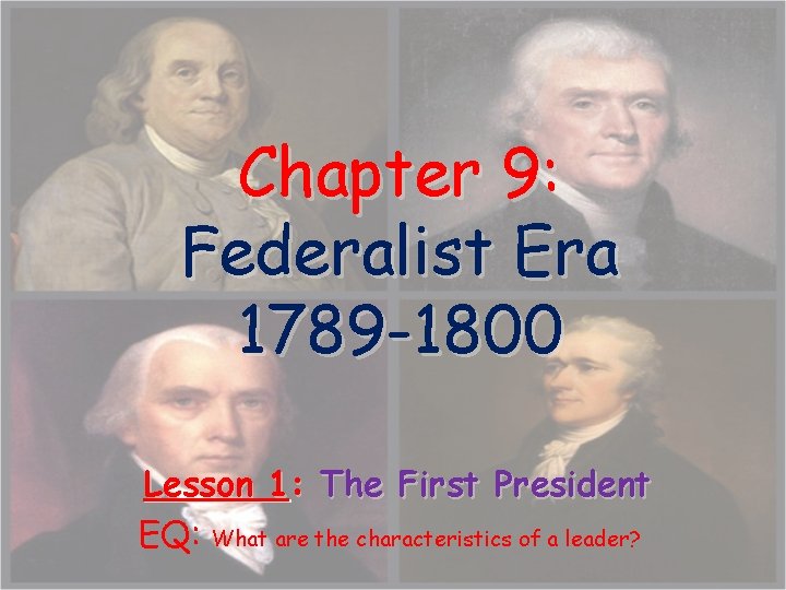Chapter 9: Federalist Era 1789 -1800 Lesson 1: The First President EQ: What are