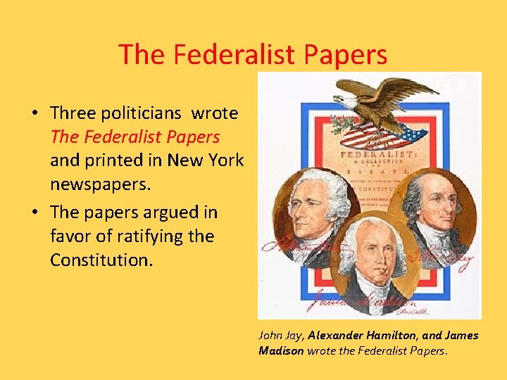 The Federalist Papers • Three politicians wrote The Federalist Papers and printed in New