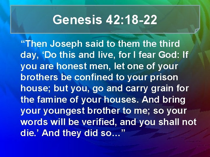 Genesis 42: 18 -22 “Then Joseph said to them the third day, ‘Do this