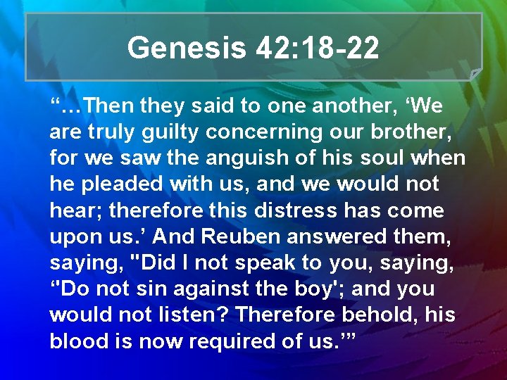 Genesis 42: 18 -22 “…Then they said to one another, ‘We are truly guilty