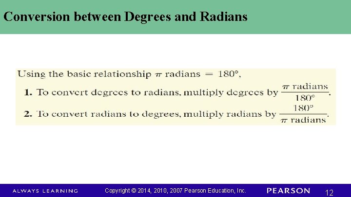 Conversion between Degrees and Radians Copyright © 2014, 2010, 2007 Pearson Education, Inc. 12