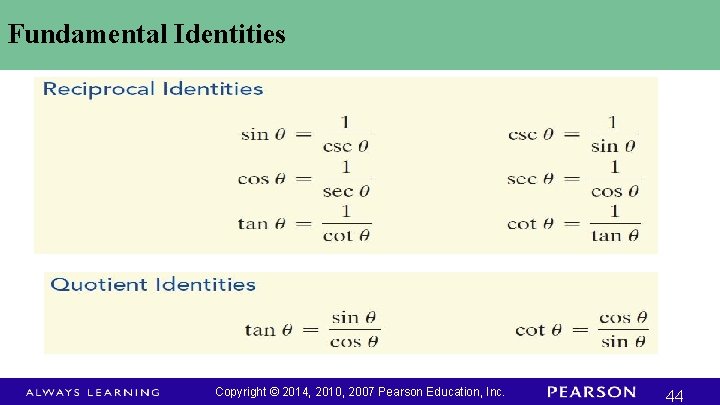 Fundamental Identities Copyright © 2014, 2010, 2007 Pearson Education, Inc. 44 