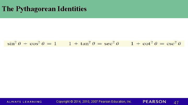 The Pythagorean Identities Copyright © 2014, 2010, 2007 Pearson Education, Inc. 47 