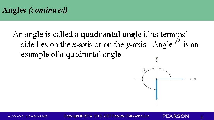 Angles (continued) An angle is called a quadrantal angle if its terminal side lies