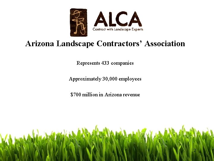 Arizona Landscape Contractors’ Association Represents 433 companies Approximately 30, 000 employees $700 million in