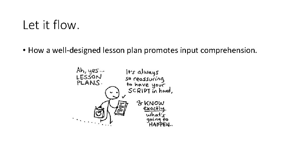 Let it flow. • How a well-designed lesson plan promotes input comprehension. 